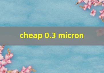 cheap 0.3 micron